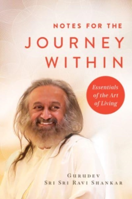 Notes for the Journey Within: Essentials of the Art of Living - Gurudev Sri Sri Ravi Shankar