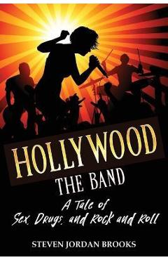 Coperta cărții 'Hollywood The Band: A Tale of Sex, Drugs, and Rock and Roll - Steven Jordan Brooks'