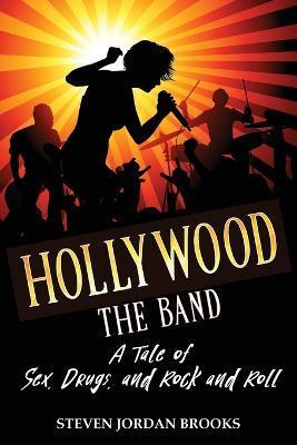 Hollywood The Band: A Tale of Sex, Drugs, and Rock and Roll - Steven Jordan Brooks