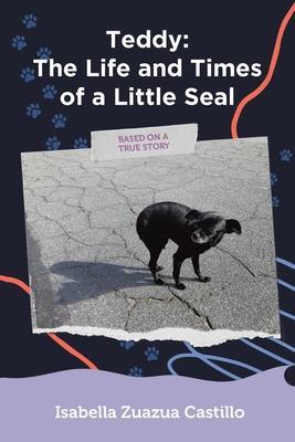 Teddy: The Life and Times of a Little Seal - Isabella Zuazua Castillo