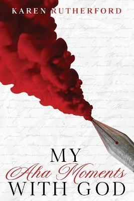My Aha Moments With God - Karen Rutherford