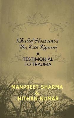 Khalid Hosseini's The Kite Runner: A Testimonial to Trauma - Manpreet Sharma
