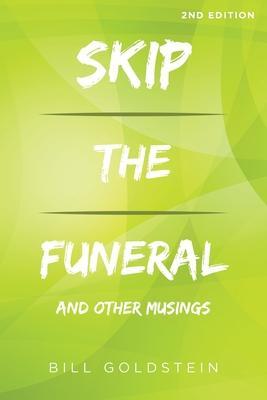 Skip the Funeral: And Other Musings: 2nd Edition - Bill Goldstein