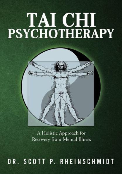 Tai Chi Psychotherapy: A Holistic Approach for Recovery from Mental Illness - Scott P. Rheinschmidt