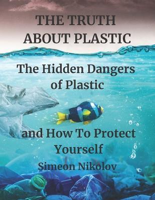 THE TRUTH ABOUT PLASTIC The Hidden Dangers of Plastic and How To Protect Yourself - North Mark