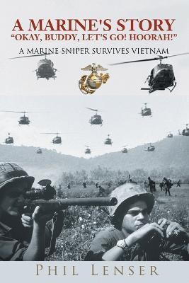 A Marine's Story Okay, Buddy, Let's Go! Hoorah!: A Marine Sniper Survives Vietnam - Phil Lenser