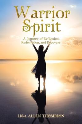 Warrior Spirit: A Journey of Reflection, Redemption, and Recovery - Lisa Allen Thompson