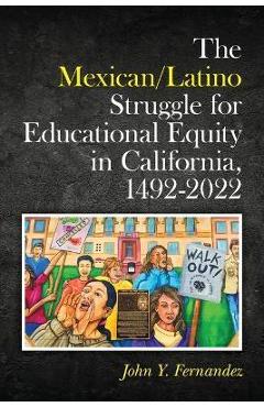 Poza produsului The Mexican/Latino Struggle for Educational Equity in California, 1492-2022 - John Y. Fernandez
