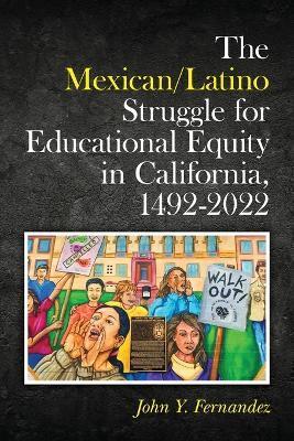 The Mexican/Latino Struggle for Educational Equity in California, 1492-2022 - John Y. Fernandez
