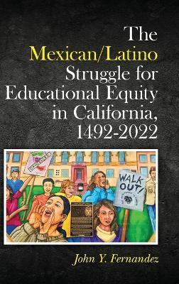 The Mexican/Latino Struggle for Educational Equity in California, 1492-2022 - John Y. Fernandez