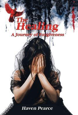 The Healing: A Journey of Forgiveness - Haven Pearce