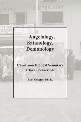 Angelology, Satanology, Demonology - Earl Cooper Ph. D.