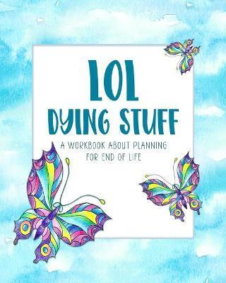 LOL Dying Stuff: A Workbook About Planning For End Of Life - Simply Beautiful Planners