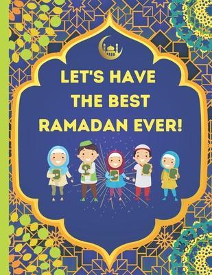 Let's Have The Best Ramadan Ever!: Beautifully Illustrated, Fun, & Easy to Understand For Children To Learn What To Do During Ramadan - Leon Kennedy
