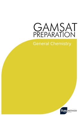 GAMSAT Preparation General Chemistry: Efficient Methods, Detailed Techniques, Proven Strategies, and GAMSAT Style Questions for GAMSAT General Chemist - Michael Tan