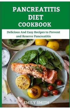 Coperta cărții 'Pancreatitis Diet Cookbook: Delicious And Easy Recipes to Prevent and Reserve Pancreatitis - Emily Smith'