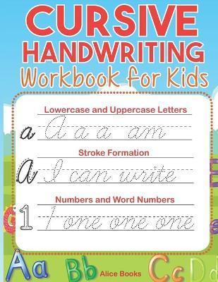 Cursive Handwriting Workbook for Kids: ABC Cursive Writing Practice Book to Learn Alphabet Letters, Numbers, Words & Sentences for Beginners, Preschoo - Alice Books
