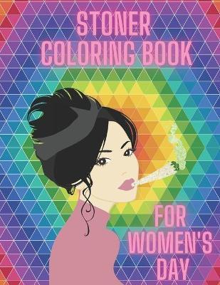 Stoner Coloring Book For Women's Day: Cannabis Relaxation Pages To Color For Adults Enjoy Smoke Marijuana - Jonny Jon