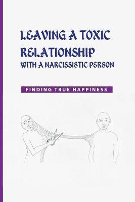 Leaving a Toxic Relationship with a Narcissistic Person: Finding True Happiness: Emotionally Destructive Relationship - Kenyatta Arellanes