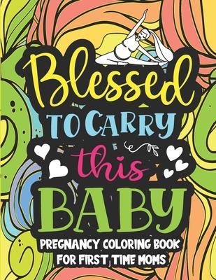 Blessed to carry this baby, Pregnancy coloring book for first time moms: hilarious coloring book is filled with pregnancy problems, laugh-out-loud fun - Mounir Press