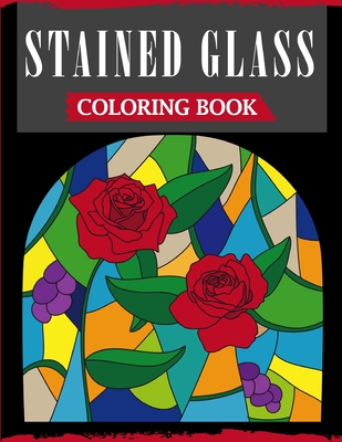 Stained Glass Coloring Book: An Adult Coloring Book Featuring 40 Beautiful Designs and Easy Patterns for Stress Relief - Ss Publications