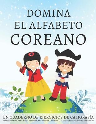 Domina el alfabeto coreano, un cuaderno de ejercicios de caligrafía: Perfecciona tus habilidades de escritura y aprende a escribir las letras del hang - Lang Workbooks