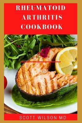 Rheumatoid Arthritis Cookbook: The Arthritis Diet Guide To Fight Fatigue, Flares And Relief Inflammation - Scott Wilson