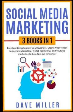 Poza produsului Social Media Marketing,3 books in one: Excellent Tricks to Grow your business, Instagram Marketing to become a famous influencer, Tiktok and You Tube - Dave Miller