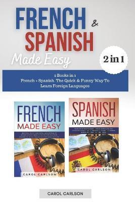 French & Spanish Made Easy: 2 Books in 1. French + Spanish. The Quick & Funny Way To Learn Foreign Languages - Carol Carlson
