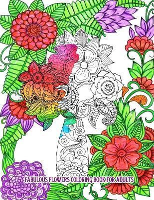 Fabulous Flowers Coloring Book for Adults: An Adult Coloring Book for Stress Relief and Relaxation (Hand-Drawn Images Exclusively Designed) - Meriz Kyle