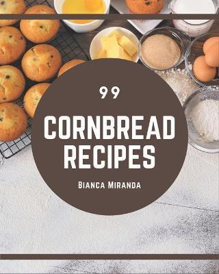 99 Cornbread Recipes: I Love Cornbread Cookbook! - Bianca Miranda