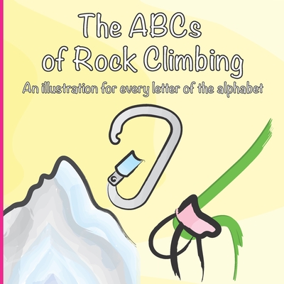 The ABCs of Rock Climbing: A colorful climbing illustration for every letter of the alphabet - Cruz Vargas