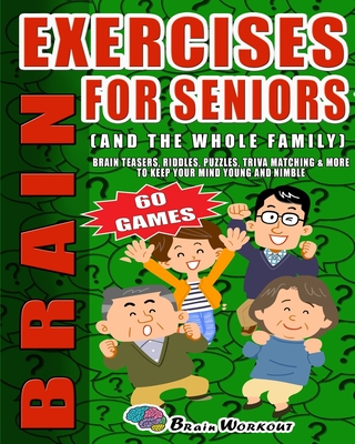 Brain Exercises For Seniors: Brain Teasers Riddles, Puzzles, Trivia Matching, And More To Keep Your Mind Young And Nimble. Large Print - Brain Workout