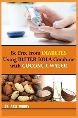 Be Free from Diabetes Using bitter kola combine with Coconut water - Adel Tundey