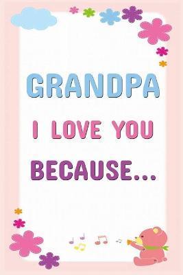 Grandpa I Love You Because: Prompted Fill In The Blanks Books For Kids To Write About Their Grandfather: Perfect Father's Day And Birthday Gifts F - Grb Journals Publishing