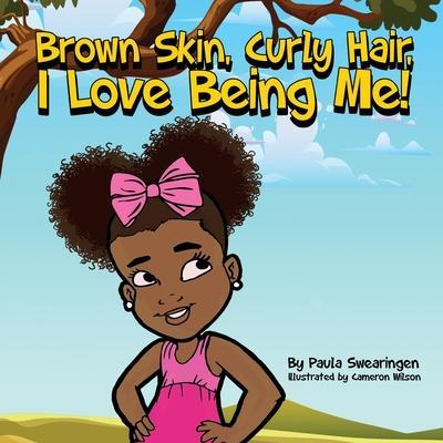 Brown Skin, Curly Hair, I Love being Me! - Paula A. Swearingen