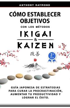 Poza produsului Cómo Establecer Objetivos con los Métodos Ikigai y Kaizen: Guía Japonesa de Estrategias para Curar la Procrastinación, Aumentar tu Productividad y Log - Anthony Raymond