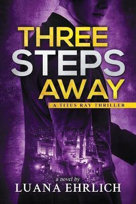 Three Steps Away: A Titus Ray Thriller - Luana Ehrlich