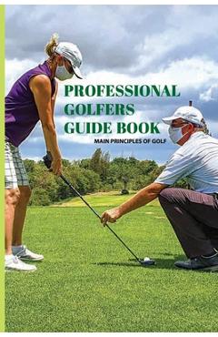 Coperta cărții 'Professional Golfers Guide Book: Main Principles Of Golf: Golf Swing Basics - Toby Torrell'