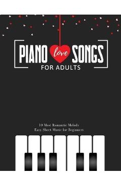 Coperta cărții 'Piano LOVE Songs for Adults - 10 Most Romantic Melody * EASY Sheet Music for Beginners: The Best Classical Love Pieces'