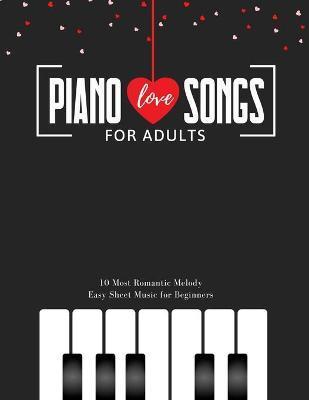 Piano LOVE Songs for Adults - 10 Most Romantic Melody * EASY Sheet Music for Beginners: The Best Classical Love Pieces Ever * You Should Play * Weddin - Alicja Urbanowicz