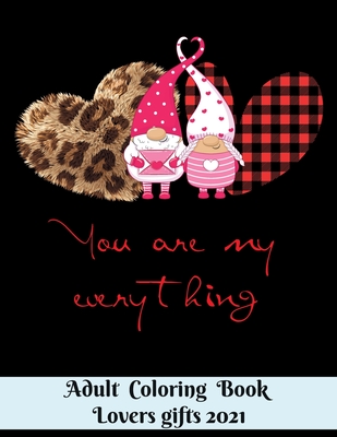 You are my everything - Adult Coloring Book - Lovers gifts 2021: 8.5*11 Book - 100 page - Valentine's day gift Gnome Leopard - Love and Romance Colori - Obeezon