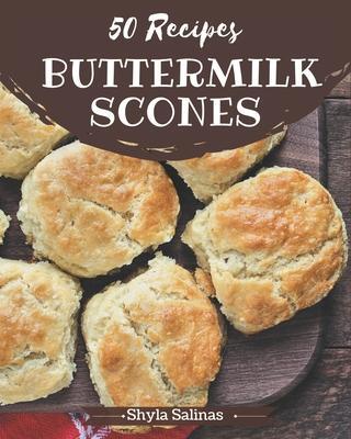 50 Buttermilk Scones Recipes: A Buttermilk Scones Cookbook to Fall In Love With - Shyla Salinas