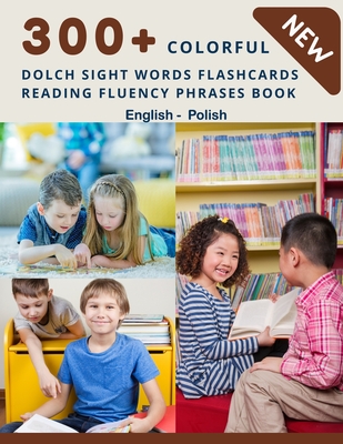 300+ Colorful Dolch Sight Words Flashcards Reading Fluency Phrases Book English - Polish: Complete list vocabulary children need to know and read firs - Homeschool Language Center