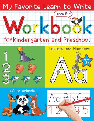 My Favorite Learn to Write Workbook for Kindergarten and Preschool: Learn to Trace Letters and Numbers for Kids Ages 3-5; + Cute Animals on Every Page - Lucky Colors