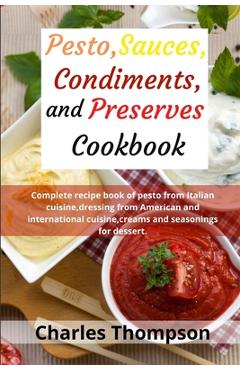 Coperta cărții 'Pesto, sauces, condiments, and preserves cookbook: Complete recipe book of pesto from Italian cuisine, dressing from'