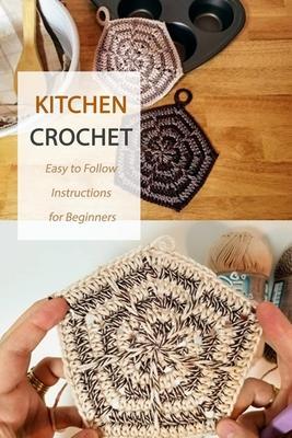 Kitchen Crochet: Easy to Follow Instructions for Beginners: Gift Ideas for Holiday - Jamaine Donaldson