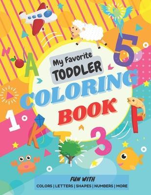 My Favorite Toddler Coloring Book - Fun with Colors Alphabet Shapes Numbers More: Activity Workbook with Animals Images and More Things for Toddlers a - Design