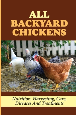 All Backyard Chickens: Nutrition, Harvesting, Care, Diseases And Treatments: How To Build Chicken Coop With Pallets - Talisha Vanlith