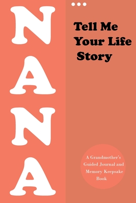 Tell Me Your Life Story, Nana: A Grandmother's Guided Journal and Memory Keepsake Book (Hear Your Story Books). Preserve Your Loved One's History (Re - Activity Yooys